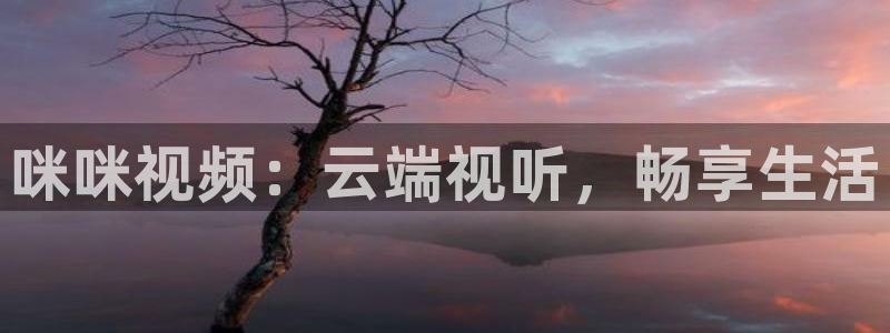 超碰在线观看人：咪咪视频：云端视听，畅享生活