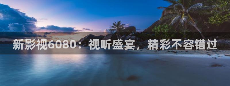 逼超碰：新影视6080：视听盛宴，精彩不容错过