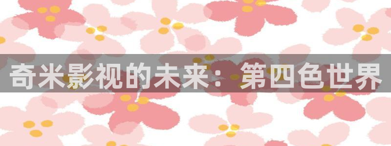 美女超碰：奇米影视的未来：第四色世界