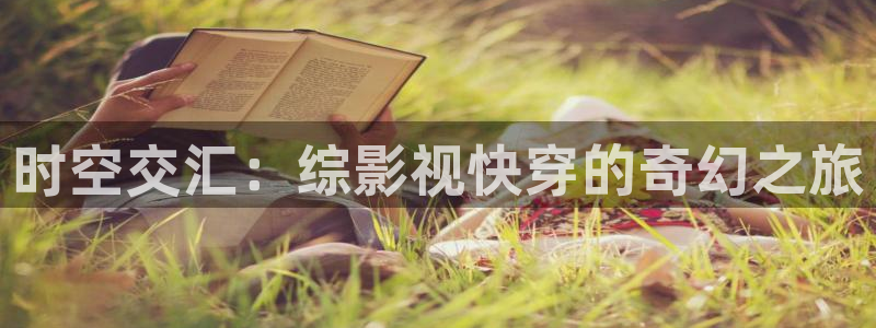 98超碰在线：时空交汇：综影视快穿的奇幻之旅